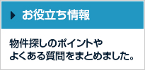 お役立ち情報 物件探しのポイントやよくある質問をまとめました。