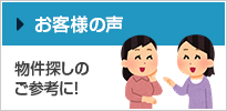 お客様の声 物件探しのご参考に！